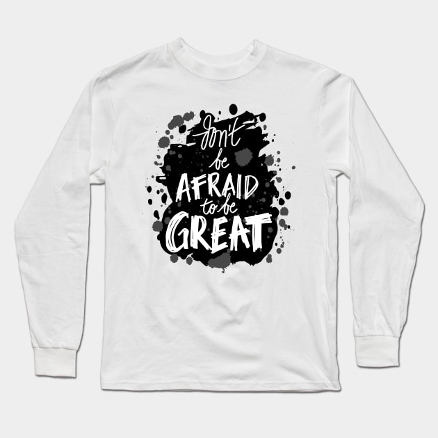 Don`t be afraid to be great Long Sleeve T-Shirt by Handini _Atmodiwiryo